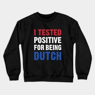 I Tested Positive For Being Dutch Crewneck Sweatshirt